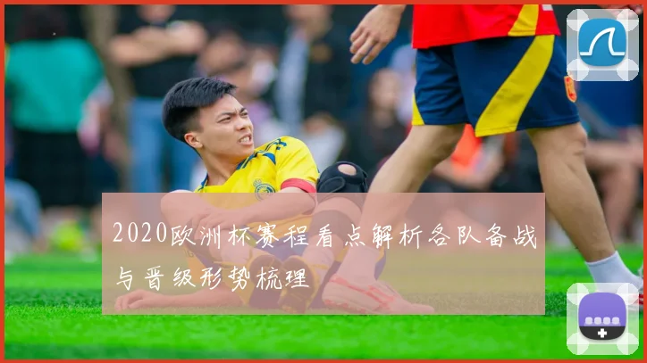 2020欧洲杯赛程看点解析各队备战与晋级形势梳理