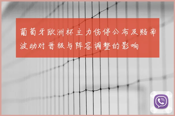 葡萄牙欧洲杯主力伤停公布及赔率波动对晋级与阵容调整的影响