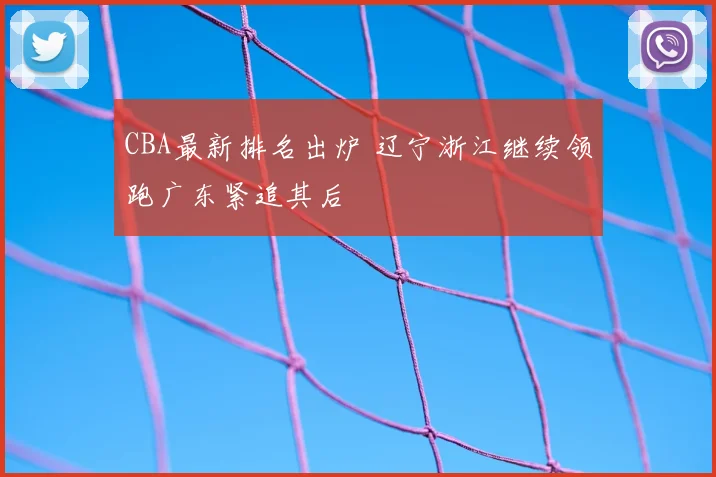 CBA最新排名出炉 辽宁浙江继续领跑广东紧追其后