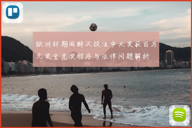 欧洲杯期间醉汉投注中大奖获百万元奖金兑奖程序与法律问题解析